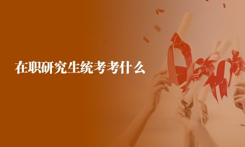 在職研究生統考考什么