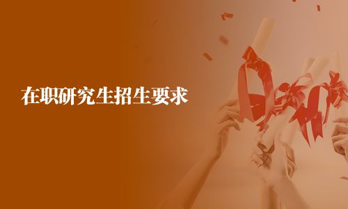 在職研究生招生要求