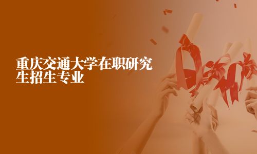 重慶交通大學在職研究生招生專業
