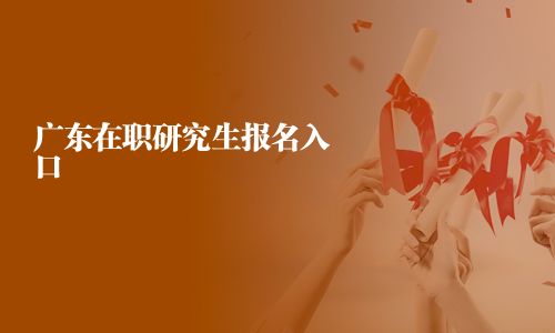廣東在職研究生報名入口