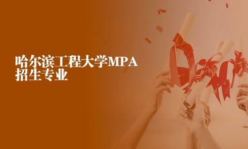 哈爾濱工程大學MPA招生專業