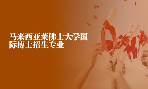 馬來西亞萊佛士大學國際博士招生專業