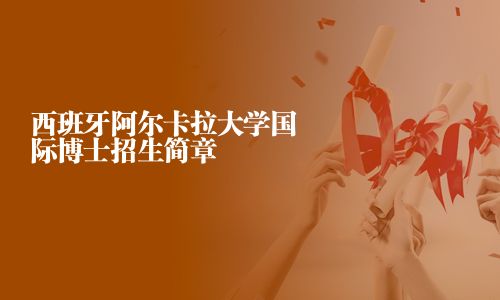 西班牙阿爾卡拉大學(xué)國際博士招生簡章