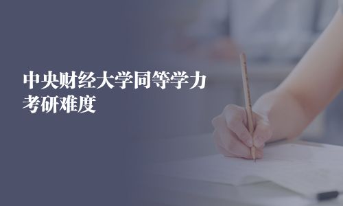 中央財經(jīng)大學(xué)同等學(xué)力考研難度
