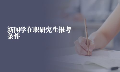 新聞學(xué)在職研究生報(bào)考條件
