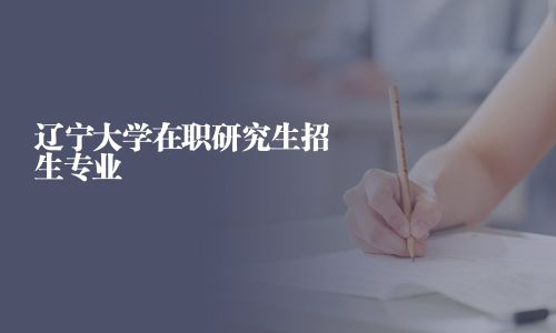 遼寧大學在職研究生招生專業