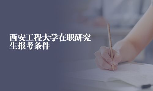 西安工程大學在職研究生報考條件