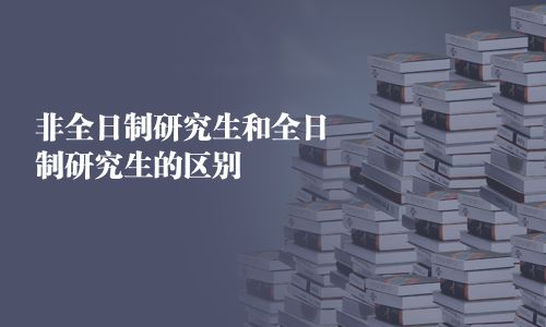 非全日制研究生和全日制研究生的區(qū)別