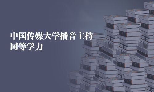 中國(guó)傳媒大學(xué)播音主持同等學(xué)力