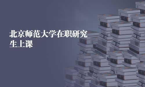北京師范大學在職研究生上課