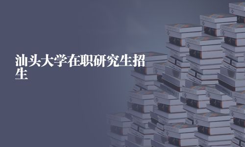 汕頭大學在職研究生招生