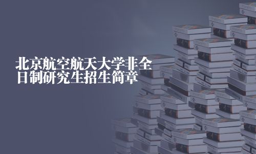北京航空航天大學非全日制研究生招生簡章