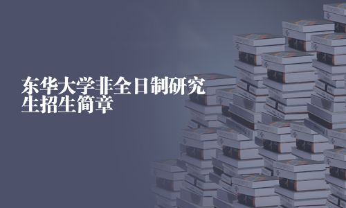 東華大學非全日制研究生招生簡章
