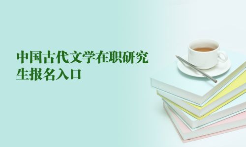 中國(guó)古代文學(xué)在職研究生報(bào)名入口