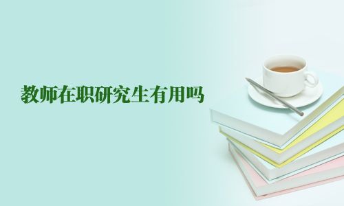 教師在職研究生有用嗎