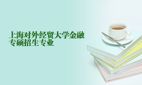 上海對外經貿大學金融專碩招生專業