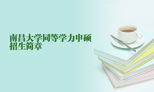 南昌大學(xué)同等學(xué)力申碩招生簡章